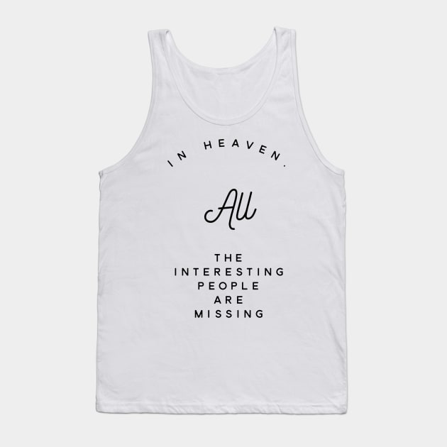 in heaven all the interesting people are missing Tank Top by GMAT